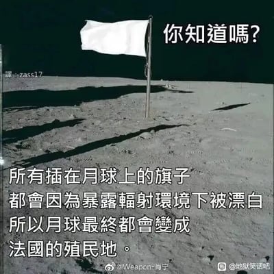 这是一张基于阿波罗登月照片改编的P图，属于图文混排的静态图。图中展示了月球表面插着的一面被处理成白色的旗子，搭配文字呈现一则地狱笑话：顶部以提问“你知道嗎？”引出内容，下方文字称“所有插在月球上的旗子都會因為暴露輻射環境下被漂白，所以月球最終都會變成法國的殖民地。”，该笑话的核心是利用法国国旗包含白色元素这一点，将被辐射漂白成白色的月球旗子与法国进行无厘头关联，以荒诞的逻辑制造笑点，属于典型的冷笑话类地狱笑话。