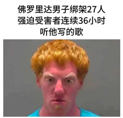 图片上方为黑色文字'佛罗里达男子绑架27人 强迫受害者连续36小时听他写的歌'，下方是一张疑似 mugshot 的照片，照片中人物有醒目的橙色卷发，面色苍白，眉毛和面部有不自然的白色痕迹，表情中性。整体内容以荒诞夸张的方式呈现了一个虚构的'佛罗里达男子'新闻事件，通过将严重的犯罪行为与滑稽的强迫行为结合，制造出黑色幽默效果，属于典型的网络梗图。