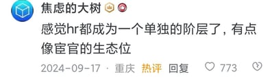 这是一张社交媒体的热评截图，用户“焦虑的大树”于2024年9月17日定位重庆发布评论：“感觉hr都成为一个单独的阶层了，有点像宦官的生态位”，该评论获得773个点赞，被平台标记为“热评”。评论将职场中的HR类比为古代宦官的生态位，是网友对HR在企业中角色的调侃式吐槽，认为HR在企业里处于特殊的中间位置，无核心业务权力却在人事环节有特殊影响力，这类观点易引发职场人士共鸣。
