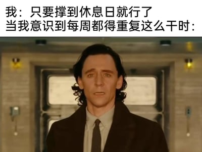 这是一张网友制作的职场吐槽梗图，上方配有两行文字，第一行是“我：只要撑到休息日就行了”，表达打工人在工作时靠着休息日的盼头坚持的心态；第二行是“当我意识到每周都得重复这么干时：”，转折后引出下方的图片。图片是漫威剧集《洛基》中的角色洛基的截图，他此时面部表情崩溃，嘴巴微张，眼神里满是难以置信与绝望，精准地表现出打工人意识到自己要陷入周而复始的工作循环时的崩溃、无力与绝望情绪，引发职场人士的强烈共鸣。