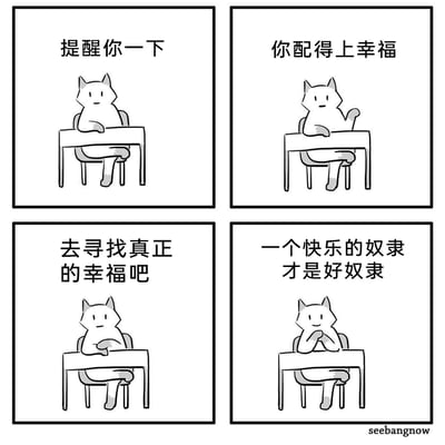 这是一幅由创作者seebangnow创作的四格黑白卡通连环漫画，主角是一只坐在桌前的拟人化猫咪。漫画采用先扬后抑的反转手法，前三个格子中，猫咪用看似温暖治愈的话术引导：“提醒你一下”“你配得上幸福”“去寻找真正的幸福吧”，营造出鼓励的氛围；第四个格子画风突变，猫咪露出微笑，说出“一个快乐的奴隶才是好奴隶”，直接揭露了前面对话的真实目的——看似鼓励追求幸福的话语，实则是在规训劳动者接受被支配的处境，讽刺了职场中被包装成“关怀”的剥削本质，用温和的画风搭配尖锐的内容，凸显了现实中的荒诞与无奈。