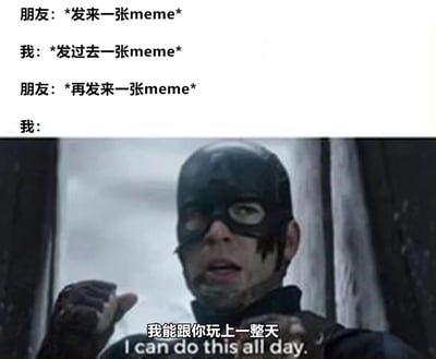 图片上半部分是朋友与“我”的meme交流对话：朋友发来一张meme，我回发一张meme，朋友再发来一张meme，最后“我”的回应配上美国队长的经典剧照。下半部分是美国队长戴着头盔、脸上有污渍，握拳说出“我能跟你玩上一整天 I can do this all day.”，幽默表现出对meme交流的热衷和耐力。