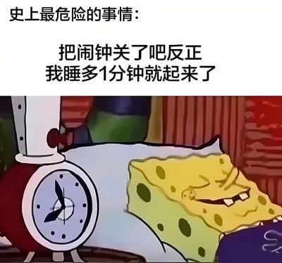 图片上半部分为黑色文字'史上最危险的事情：把闹钟关了吧反正我睡多1分钟就起来了'，下半部分是卡通角色海绵宝宝躺在床上，头枕着白色枕头，闭着眼睛，嘴角上扬，旁边放着一个显示时间的闹钟。整体通过夸张的'最危险'与日常赖床行为形成反差萌，幽默调侃人们关闹钟想多睡1分钟却往往睡过头的普遍经历，引发共鸣。