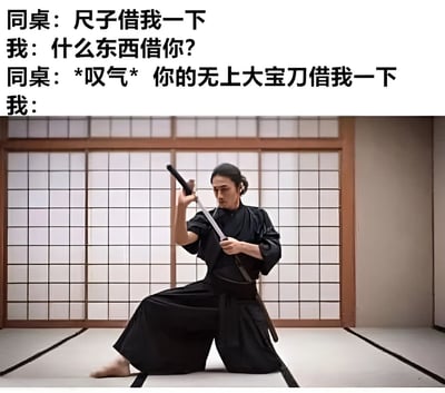 图片上方是一段搞笑对话：同桌想借尺子，主角故意装傻问借什么，同桌无奈地说"你的无上大宝刀借我一下"，最后主角的回应处留白。图片下方是一位身穿黑色剑道服的男子，正单膝跪地，双手握住武士刀准备出鞘，表情专注，背景是日式推拉门。通过将普通的尺子夸张地称为"无上大宝刀"，配合武士拔刀的严肃画面，形成强烈的幽默反差效果。