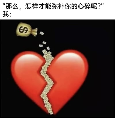 这是一张趣味网络梗图，上方配有文字对话：提问者问“那么，怎样才能弥补你的心碎呢？”，下方以“我：”引出核心画面——一个从中间裂开的红色卡通心形，带有美元符号的钱袋正在往裂缝里倾倒钞票，钞票填满了心形的裂缝，用极具具象化和夸张的方式，表达“金钱可以治愈心碎情绪”的调侃观点，是当代年轻人用幽默戏谑的方式消解情绪困扰的体现，画风直白有趣，容易引发共鸣。