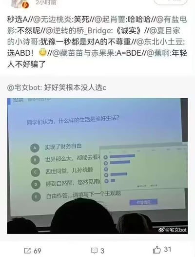 这是一张微博平台的截图，内容分为上下两部分：上半部分是微博的转发评论链，网友们围绕一个课堂互动投票展开调侃；下半部分是课堂投影的投票界面，题目为「同学们认为，什么样的生活是美好生活？」，设置了五个选项：A.实现了财务自由，B.世界那么大，都能去看看，C.四世同堂，儿孙绕膝，D.睡到自然醒，悠然见南山，E.自由作答，请填写下一个主观题。投票结果显示选择C选项的人数极少，几乎无人选择。评论区里网友们纷纷表示「秒选A」「选ABD」，还有人调侃「犹豫一秒都是对A的不尊重」「年轻人不好骗了」，@宅女bot也评论「好好笑根本没人选c」，通过年轻人对美好生活的选择与传统家庭观念选项的强烈反差，体现出当代年轻人的生活观念变化，引发共鸣和趣味调侃。