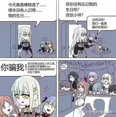 这是一张四格连环梗图，基于BanG Dream! It's MyGO!!!!!的角色创作：
1. 第一格：若叶睦月落寞地开门，沮丧地抱怨没人记得自己的生日；
2. 第二格：她拿着凑友希那和千早爱音形象的玩偶，玩偶友希那询问她是否记得自己的生日，睦月笑着回应自己没忘，强调两人是最好的朋友；
3. 第三格：玩偶突然变脸，指责睦月把自己当拉人工具，还玩起了长崎爽世（Soyo）的相关CP梗，调侃Soyo在自己体内被泡到掉色，睦月瞬间崩溃流泪；
4. 第四格：反转出现，It's MyGO!!!!!的成员们都躲在房间里，为睦月准备了生日惊喜，墙上写着「HAPPY BIRTHDAY」，还有人吐槽「我才不要当女同的」，氛围从悲伤转为温馨搞笑。
图中玩了BanG Dream!粉丝圈的角色CP梗，通过玩偶的反差制造笑点，最后用生日惊喜完成反转。