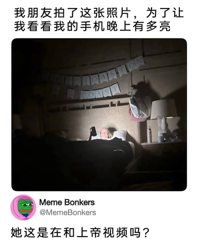 这是一张经过翻译传播的搞笑梗图，上方配文说明“我朋友拍了这张照片，为了让我看看我的手机晚上有多亮”，中间的实拍场景是在昏暗的卧室深夜环境中，一名人士躺在床上，举着的手机屏幕发出强光，将自己的脸部照亮，周围的床铺、房间都处于黑暗中，明暗对比强烈；图片左下角是发布账号Meme Bonkers的标识，下方配文调侃“她这是在和上帝视频吗？”，用夸张的吐槽来表现深夜手机屏幕在黑暗中格外刺眼的状态，精准戳中很多人睡前玩手机的日常经历，引发共鸣。