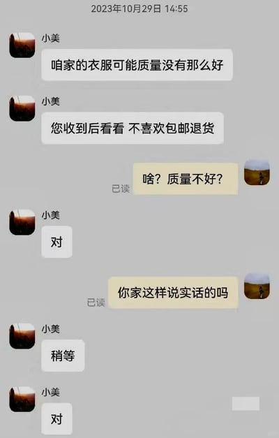 这是一段显示时间为2023年10月29日14:55的电商客服与买家的聊天记录截图。对话里客服小美完全打破了常规电商客服推销商品的逻辑，主动告知买家“咱家的衣服可能质量没有那么好”，还补充说明“您收到后看看 不喜欢包邮退货”。买家对此感到十分惊讶，接连发出“啥？质量不好？”“你家这样说实话的吗”的疑问，小美都直接回复“对”，仅在中间说了一次“稍等”后又再次回复“对”。整个对话因为客服过于实诚，主动自曝商品质量问题，充满了反差感，显得格外离谱又好笑，让看到这段对话的人都感到意外。