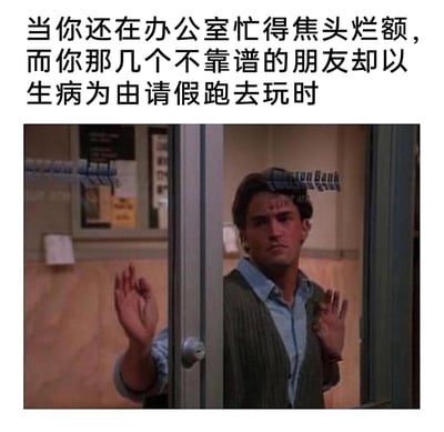 这是一张职场吐槽类梗图，上方配文“当你还在办公室忙得焦头烂额，而你那几个不靠谱的朋友却以生病为由请假跑去玩时”，图中是美剧《老友记》里的钱德勒·宾，他双手贴在玻璃门上，表情幽怨又无奈，隔着玻璃的姿态仿佛是被困在办公室加班的自己，眼睁睁看着朋友外出游玩，精准传递出职场人被工作束缚，却目睹他人享受自由的心酸、无奈与怨念，戳中了不少职场人的共情点。