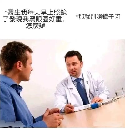 这是一张静态搞笑梗图，画面呈现诊室里的医患对话场景：左侧穿着蓝色衬衫的患者面露愁容，坐在桌前向医生诉说自己的困扰；右侧穿着白大褂的医生坐在桌后，表情随意。图上方配有对话文字，患者询问医生自己每天早上照镜子都发现黑眼圈很重该怎么办，医生却给出了“那就别照镜子阿”这种敷衍、回避核心问题的回应，用荒诞的方式制造出搞笑效果，调侃了生活中常见的不解决实际问题的敷衍态度。