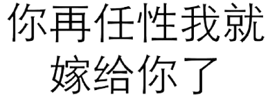 这是一张纯文字图片，背景为黑色，中央有白色线条文字写着“你再任性我就嫁给你了”。文字内容带有俏皮的威胁语气，通常用于亲密关系中的调侃或玩笑场景，表达一种略带撒娇的警告意味。