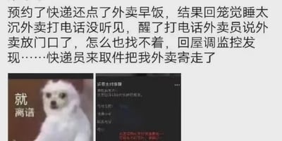 这是一张搞笑网络梗图，采用顶部配文底部配图的形式，顶部文字讲述了一件离谱的生活糗事：用户既预约了快递取件，又点了外卖早饭，睡回笼觉时没听见外卖员的电话，醒后得知外卖被放在门口却遍寻不到，调取监控才发现是前来取件的快递员误把门口的外卖当成要寄出的件取走寄走了。下方搭配了两张图，左侧是配文“就离谱”的白色小狗茫然表情包，右侧是模糊的快递支付相关界面截图，整体凸显出这件事的荒诞搞笑感。