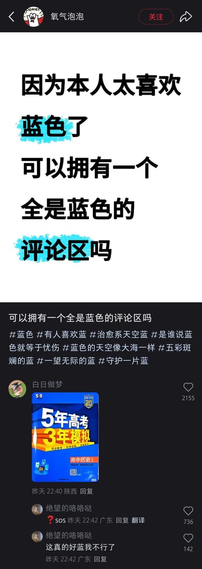 这是一条来自社交内容平台的用户帖子，作者“氧气泡泡”因个人喜爱蓝色，发起征集全是蓝色内容的评论区，附带多个与蓝色相关的话题标签，表达对蓝色的喜爱。评论区中用户“白日做梦”发布了蓝色封面的《5年高考3年模拟》高中历史教辅图片，用学生群体熟悉的这本经典蓝色封面教辅回应蓝色主题；另一用户“绝望的咯咯哒”则调侃这个“蓝色”让人崩溃，玩了学生对这本刷题教辅的“痛苦回忆”梗，利用反差感制造搞笑效果，让原本温馨的蓝色主题评论区变成带有校园学习趣味梗的互动内容。