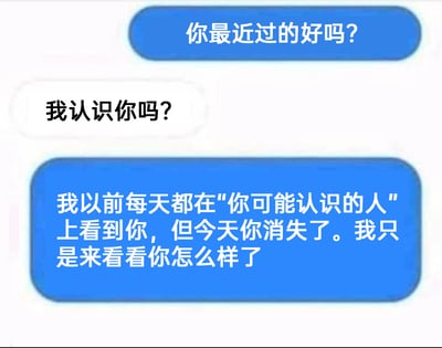 这是一张社交软件的聊天记录静态截图，包含三段对话：首先是问候者发送消息询问对方近况，被问候者疑惑反问是否认识对方，随后问候者解释自己此前每天都会在社交软件的“你可能认识的人”推荐板块看到对方，今日发现对方从该板块消失，因此特意发来消息问候。这段对话将社交软件的推荐机制转化为一个特殊的“相识”契机，内容荒诞又带有一丝暖心的趣味，既调侃了社交软件推荐功能的重复性，又以意想不到的理由展开对话，形成搞笑且略带治愈的效果，容易引发有过类似推荐经历的用户共鸣。
