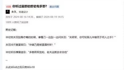 这张图片是一则知乎问答的截图，话题围绕着“你听过最野的野史有多野？”。回答者未久将一些充满戏谑和段子的“野史”内容，与著名历史人物华佗、关羽等乱入式虚构，再搭配最后一句现代梗“从此Win8之后只有Win10”，让整个画面充满了荒诞的幽默感和跨时空的梗。野史内容不仅夸张，还刻意加入了谐音和现实梗，尤其最后一句变成了操作系统相关，很容易让人产生会心一笑。

【谐音梗提示】“关雄乃是被温酒所斩”及最后的“Win8、Win10”皆为现代网友的调侃、谐音和混搭。