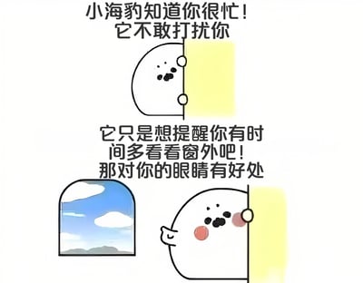 这是一张温馨的卡通插画，画面中有一只可爱的小海豹从门后探出头来。上方文字写着'小海豹知道你很忙！它不敢打扰你'，下方文字接着说'它只是想提醒你有时间多看看窗外吧！那对你的眼睛有好处'。左侧有一扇窗户，窗外是蓝天白云的景象。整幅图通过可爱的海豹形象和温馨的文字，提醒人们在忙碌的生活中也要注意休息，多看看窗外放松眼睛。
