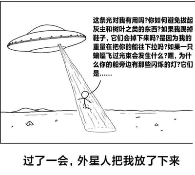 这是一幅黑白线稿漫画，画面左侧天空中悬浮着一个经典飞碟造型的UFO，正从底部发射一道柱状光束，光束下端托举着一个简笔画风格的火柴人。火柴人右侧配有一长串连续的疑问文字：“这条光对我有用吗?你如何避免拔起灰尘和树叶之类的东西?如果我踢掉鞋子，它们会掉下来吗?是因为我的重量在把你的船往下拉吗?如果一只蝙蝠飞过光束会发生什么?嘿，为什么你的船旁边有那些闪烁的灯?它们是……”。画面底部有一行总结性文字：“过了一会，外星人把我放了下来”。整幅漫画通过火柴人对UFO绑架过程的各种琐碎提问，营造出幽默滑稽的效果，暗示外星人因无法忍受这些问题而放弃了绑架。