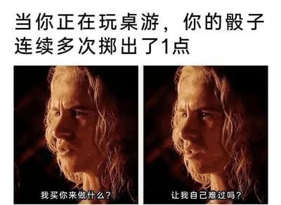 图片上方文字描述了玩桌游时骰子连续多次掷出1点的场景，下方左右两张相同人物的剧照截图形成对比。左侧人物配文“我买你来做什么？”，右侧配文“让我自己难过吗？”，通过人物沮丧的表情和对话，幽默表达了桌游玩家遇到骰子连续出坏结果时的崩溃与无奈情绪。