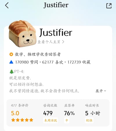 这是知乎用户@Justifier的个人主页截图，该用户被平台认证为「数学、物理学优秀回答者」，累计获得170980赞同、62177喜欢、172739收藏。主页中用户使用了趣味的吐司小狗头像，简介部分说明提供类似「朋友费」的倾诉服务，宣称可以倾听任何想法，不会因道德指责任何观点。同时展示了该服务的相关数据：477条评价给出5.0满分，咨询次数479次，应答率76%，响应时长5小时，标注本周活跃。