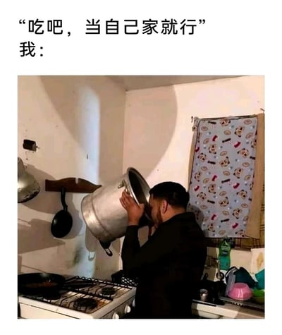 这是一张充满幽默反差感的搞笑梗图，上方配文分为两部分，先是模拟主人的语气说道“吃吧，当自己家就行”，然后用“我：”引出下方的画面。画面展示了一个厨房场景，一名男子双手抱着一个体积巨大的金属锅，将脸部完全凑到锅口处，做出直接对着大锅猛吃的夸张动作，用这种极致的、不符合常规的行为，来调侃当他人说出“当自己家一样”的客套话时，真的彻底放开、毫无顾忌的状态，通过夸张的行动和客套话形成强烈反差，制造出搞笑的效果。