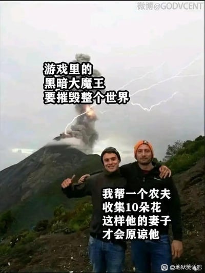 这是一张游戏吐槽类梗图，背景是喷发的火山与闪电交织的末日感场景，前景是两名男子轻松搭肩合影的画面。上方文字写着「游戏里的黑暗大魔王要摧毁整个世界」，下方文字则是「我帮一个农夫收集10朵花 这样他的妻子才会原谅他」，通过强烈的反差感，吐槽了很多RPG游戏中，玩家放着紧急的主线任务不管，沉迷做无关紧要的支线任务的荒诞行为，精准戳中游戏玩家的共鸣，充满搞笑感。