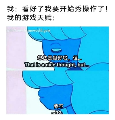 这是一张针对游戏玩家经历创作的搞笑梗图，上方文字模拟玩家的心态：“我：看好了我要开始秀操作了！我的游戏天赋：”，下方使用美国动画《宇宙小子》里蓝宝石的截图并修改台词，上半部分配文“想法是很好啦，但...”，下半部分配文“我不”，通过中英文结合的方式，生动表现出玩家想要在游戏中秀操作，却被自身游戏天赋“拖后腿”的反差感，精准戳中普通玩家游戏时心有余而力不足的经历，充满自嘲的搞笑效果。