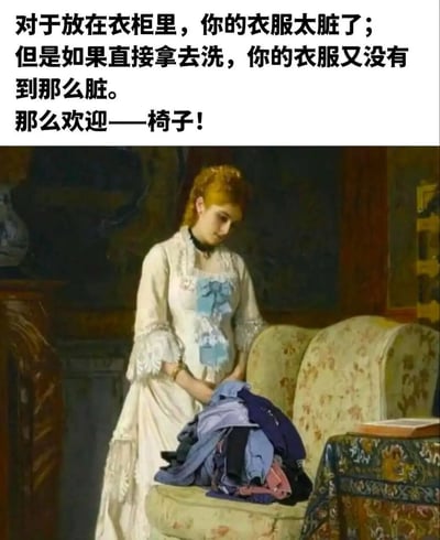 这张梗图上方是一段描述生活中常见困境的文字：'对于放在衣柜里，你的衣服太脏了；但是如果直接拿去洗，你的衣服又没有到那么脏。那么欢迎——椅子！'，下方是一幅古典油画，画中一位穿着19世纪服饰的女性正将一堆衣物放在椅子上。图片通过将古典艺术与现代生活小烦恼结合，幽默地展现了很多人将'不算脏也不算干净'的衣服临时放在椅子上的习惯。