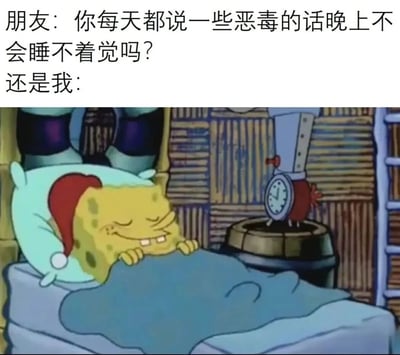 图片上半部分是文字对话：“朋友：你每天都说一些恶毒的话晚上不会睡不着觉吗？还是我：”，下半部分是动画《海绵宝宝》的截图，海绵宝宝戴着红色睡帽，趴在床上，盖着蓝色被子，闭着眼睛，嘴角上扬露出牙齿，睡得十分香甜，旁边有一个站立的时钟。通过文字与画面的结合，幽默地表达了“即使说恶毒的话也能睡得很好”的反差感。