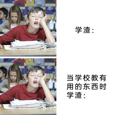 这是一张上下分栏的对比类搞笑梗图，上下两张图使用了完全相同的画面：一个穿红色上衣的男学生在教室课堂上，闭着眼睛、张着嘴，用手撑着头趴在堆满书本的课桌上，一副犯困、无精打采的样子，背景里还有其他在认真学习的同学。上图右侧配文“学渣：”，下图右侧配文“当学校教有用的东西时 学渣：”，通过两张完全一致的画面，以反讽的方式吐槽了“学校传授的知识大多不实用”的观点，同时也幽默地表现出学渣无论课堂内容是什么，都处于不想听课、犯困的状态。