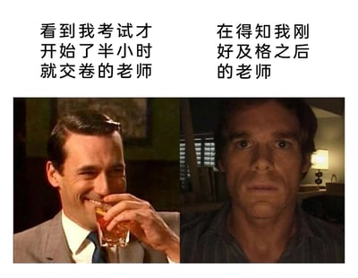 这是一张通过左右分栏对比制造笑点的网络梗图，左侧截取美剧《广告狂人》中唐·德雷柏举杯微笑的画面，上方配文“看到我考试才开始了半小时就交卷的老师”，表现出老师看到学生提前交卷时，认定学生考不好的戏谑、轻视心态；右侧截取美剧《绝命毒师》中沃尔特·怀特震惊错愕的画面，上方配文“在得知我刚好及格之后的老师”，展现出老师发现学生居然刚好及格后的难以置信。两张图中人物的表情和状态形成强烈反差，生动调侃了学生提前交卷却刚好及格的戏剧性校园场景，引发有类似经历的学生和老师的共鸣。