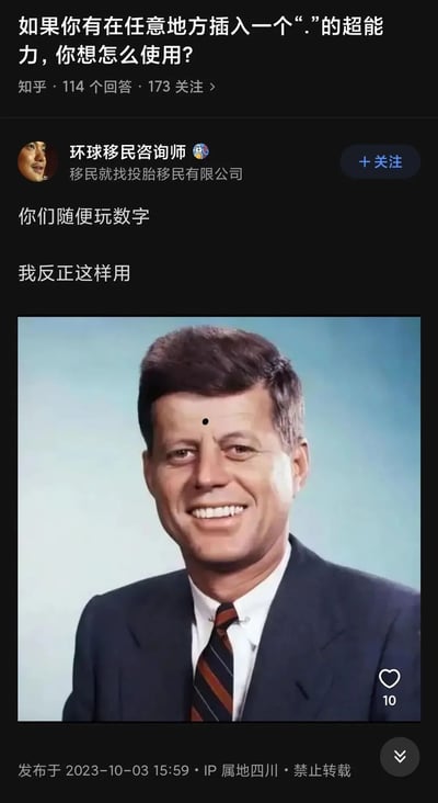 这是知乎平台上一则关于“拥有在任意地方插入一个‘.’的超能力会如何使用”的脑洞问题的回答，答主“环球移民咨询师”表示其他人可以用该能力玩数字类的创意，自己则选择通过P图的方式，在美国前总统约翰·肯尼迪的额头添加一个黑色圆点（.），模仿印度的吉祥痣，用恶搞名人照片的方式给出了自己的脑洞用法，将超能力的“插入点”和吉祥痣的“点”结合，形成趣味反差的笑点。