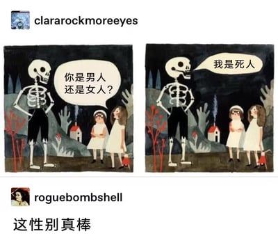 这张梗图分为两格，描绘一个身穿短裤的骷髅在夜色森林中与两个小女孩对话。第一个女孩问骷髅：“你是男人还是女人？”骷髅简洁地回答：“我是死人。”

画面通过直给且出人意料的回答制造幽默效果，表达了性别在某些情景（如死亡）下并不重要或不相关的观点。下方的评论用化用和赞美的语气，表示“这性别真棒”，暗含对性别标签的解构及包容，并展现网络圈中的自嘲和玩梗氛围。

无明显双关语，但有对社会性别讨论的隐喻和对“性别无关论”的调侃。