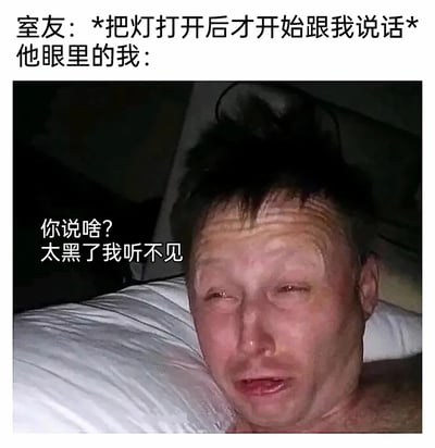 这张梗图以图文混排的形式，吐槽宿舍里的趣事：室友一定要打开灯才愿意和自己说话，配上一张皱着眉、一脸茫然的男子表情包，配文“你说啥？太黑了我听不见”，用这种反差感来调侃室友仿佛自己在黑暗中就“听不见”，营造出搞笑又无奈的氛围，没有谐音梗或双关。