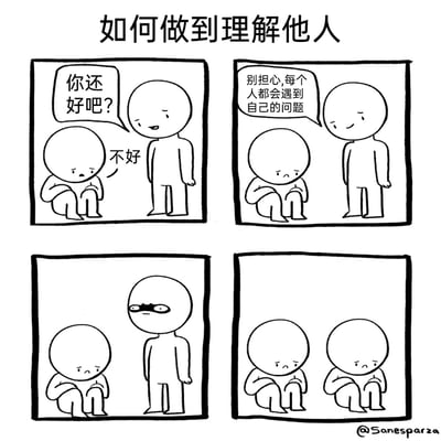 这是一幅以“如何做到理解他人”为主题的四格黑白卡通连环漫画。第一格中，一位站立的小人关切地询问抱膝坐在地上、神情低落的小人“你还好吧？”，对方回应“不好”；第二格中，站立的小人试图用“别担心,每个人都会遇到自己的问题”来安慰对方，但难过的小人状态并未改变；第三格中，站立的小人戴上了一副特殊的眼镜，仿佛切换到了共情的状态；第四格中，原本站立的小人也和对方一样抱膝坐在地上，露出同样难过的表情，生动地传达出：真正的理解不是空泛的安慰，而是放下说教，感同身受地进入对方的情绪，用陪伴和共情来回应。