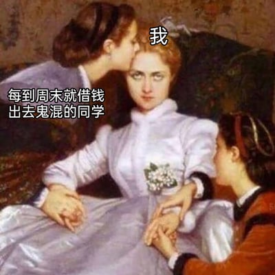 这是一张由古典油画改编的梗图，以中间标注为“我”的人物为核心，其眼神空洞、表情麻木，生动呈现出被频繁借钱的无奈；左右两侧标注为“每到周末就借钱出去鬼混的同学”的人物，一个凑近耳边亲昵请求，一个握着“我”的手软磨硬泡，精准还原了在校园或社交场景中，被这类同学反复纠缠借钱时的无力与困扰状态，极易引发有类似经历人群的共鸣。