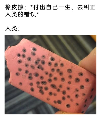 这是一张充满反差感的搞笑图文梗图，上方以拟人的方式赋予橡皮擦“付出一生纠正人类错误”的使命，下方则展示了人类的实际行为：将原本用于擦除书写错误的粉色橡皮擦戳满了密密麻麻的黑点，完全背离了橡皮擦的功能用途。这种物品“自我期许”和人类实际行为的强烈反差，制造出滑稽幽默的效果，调侃了生活中人们不按物品原本用途使用的恶搞行为，引发网友对日常文具使用趣事的共鸣。