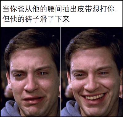 这是一张左右对比的搞笑梗图，上方配有文字“当你爸从他的腰间抽出皮带想打你，但他的裤子滑了下来”。左侧图片中人物面露悲伤，眼角带泪，表情委屈；右侧图片中同一人物突然咧嘴大笑，表情从悲伤到喜悦的戏剧性转变，形成强烈反差，营造出因父亲意外出糗（裤子滑落）而让原本紧张的氛围瞬间变得滑稽的效果。