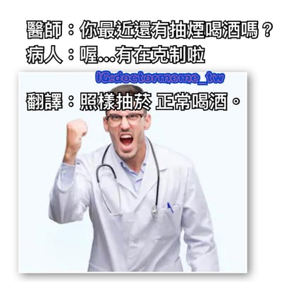 这是一张医疗主题的搞笑梗图，上方文字显示医生询问病人："你最近還有抽煙喝酒嗎？"，病人回答："喔...有在克制啦"。图片主体是一位穿着白大褂、戴着听诊器的医生，他表情愤怒，右手握拳举起，图片上叠加的"翻譯"文字揭示了病人的真实情况："照樣抽菸 正常喝酒。"。通过病人表面上的克制与实际行为的反差制造幽默效果。