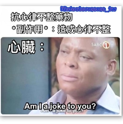 這是一張結合醫療話題的搞笑梗圖。上方文字寫著「抗心律不整藥物 *副作用*：造成心律不整」，點出藥物副作用與治療效果矛盾的諷刺點。下方是一張真人截圖，左側標註「心臟：」，人物表情困惑無奈，底部配有英文台詞「Am I a joke to you?」，模擬心臟面對這種矛盾情況時的崩潰心情，通過反差製造幽默效果。