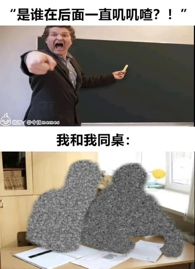 这是一张还原学生时代校园场景的搞笑梗图，采用上下分栏的形式呈现：上半部分是一位愤怒的老师，他嘴巴大张、手指向前方，配文'是谁在后面一直叽叽喳喳？！'，还原了课堂上老师发现有人私下讲话时发怒质问的瞬间；下半部分是两个类似毛球质感的模糊人形，配文'我和我同桌'，生动夸张地表现了上课偷偷讲话被老师抓包后，心虚不已、试图缩起来降低存在感的状态，精准戳中了很多人学生时代的共同回忆，充满共鸣感。