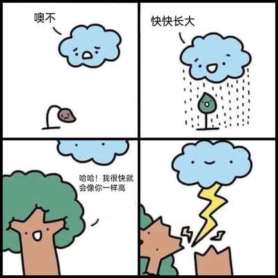 这是一幅四格连环卡通漫画，讲述了云朵与树的荒诞反转故事：第一格中，一棵萎靡的小树苗在下方，上方的云朵皱着眉头，配文“噢不”，流露出对小树苗的担忧；第二格，云朵开心地降下雨水，配文“快快长大”，此时小树苗变得精神挺拔；第三格，树苗长成了枝繁叶茂的高大树木，它兴奋地对云朵说“哈哈！我很快就会像你一样高”；第四格，云朵面无表情地降下闪电，将大树劈成两半，形成了极具反差的反转剧情，用幽默的方式隐喻了现实中“当被帮助的对象即将超越施助者时，可能会遭到打压”的荒诞现象。
