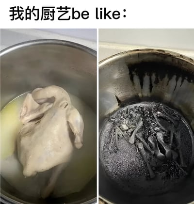 这是一张左右对比图，上方配有文字'我的厨艺be like:'。左侧图片显示一只完整的鸡正在锅中被水煮，状态正常；右侧图片则显示同一口锅，但里面的鸡已经完全烧焦碳化，形成鲜明对比，通过夸张的前后差异幽默地自嘲厨艺不佳。