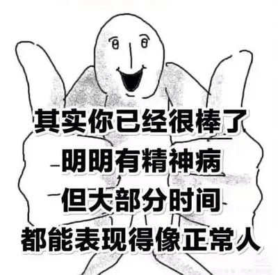 这是一张黑白风格的网络梗图，主体是一个面带笑容、竖起双拇指的简笔画人物。图中文字内容为‘其实你已经很棒了 -明明有精神病 -但大部分时间都能表现得像正常人’，通过自我调侃的方式，幽默地表达了现代人在生活压力下，即使内心有情绪波动或精神困扰，仍需维持正常社会表现的无奈与自嘲。这种表达方式容易引起共鸣，常用于社交媒体上的自我解嘲或安慰他人。