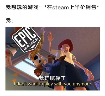 该梗图通过幽默对比Steam与Epic Games两大游戏平台，上方文字“我想玩的游戏：*在steam上半价销售*”铺垫玩家对Steam促销游戏的期待，下方“我：”搭配《玩具总动员》经典场景——安迪伸手推开被Epic Games标志“抓住”的胡迪，并配文“我玩腻你了”，暗讽玩家即便心仪Steam半价游戏，却可能被Epic Games（以其免费送游戏等策略）“吸引”而“移情别恋”，用动画角色的互动生动展现游戏平台竞争下玩家的有趣选择困境。