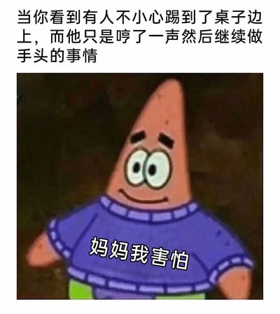 这是一张改编自动画《海绵宝宝》的搞笑表情包，上方配文描述了一个常见的日常场景：看到有人不小心踢到桌角，却只是轻哼一声就立刻继续手头的事。图中的派大星被配上了“妈妈我害怕”的文字，他眼睛睁大，嘴角僵硬上扬，表情满是恐惧，用这种强烈的反差感，精准表达出看到他人强忍疼痛时，自己代入后产生的恐惧与共情心理，戳中了很多人在类似场景下的真实感受，十分搞笑且有共鸣。