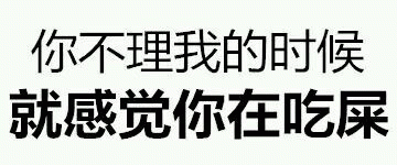 你不理我的时候就感觉你在吃屎