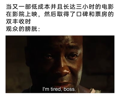 这是一张图文混排的搞笑梗图，上方以中文文字构建场景：当一部长达三小时的低成本电影登陆影院，并且收获口碑与票房双丰收时，将观众的膀胱拟人化，引出下方的吐槽内容。下方是电影《绿里奇迹》的经典截图，图中角色约翰·科菲满脸疲惫、神情沉重，脸上带着汗珠，配文“I'm tired, boss.”，精准吐槽了观众观看超长时长电影时，既想上厕所又不愿错过剧情的纠结处境，以及膀胱承受的生理负担，用影视经典画面放大了观影时的真实窘境，极易引发有类似观影经历的网友的共鸣，充满幽默趣味。
