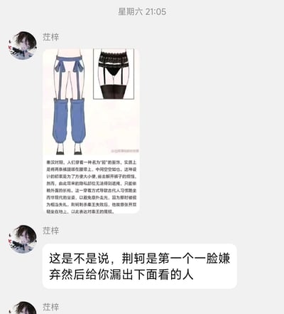 这是一段社交聊天软件的私聊截图，用户「茳梓」先分享了一张科普图文，介绍秦汉时期名为「胫」的特殊服饰：将两条裤腿绑在腰带上，中间空无一物，设计初衷是方便如厕，但隐私部位需靠长袍遮挡，因此古人习惯跪坐避免走光；还提到荆轲刺秦失败后，故意张开双腿坐地，以此表达对秦王的蔑视。随后用户玩梗调侃，称荆轲是第一个一脸嫌弃、张开腿露隐私部位（因服饰设计）来蔑视对方的人。
无谐音双关或暗示，属于历史知识结合玩梗的内容。