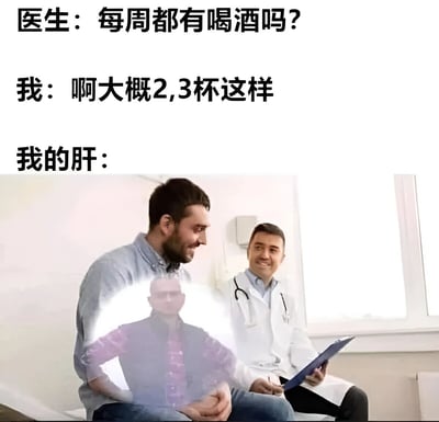 这是一张幽默梗图，上方文字显示医生询问患者饮酒频率，患者回答每周大概喝2-3杯，而下方配图中患者身体上叠加了一个肌肉发达、表情严肃的男性形象，暗示这是患者肝脏的内心写照，形成患者轻描淡写与肝脏真实状态之间的反差幽默。
